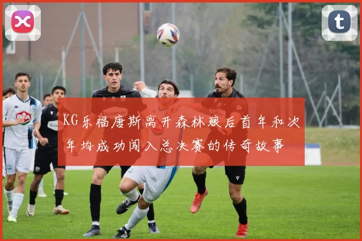 KG乐福唐斯离开森林狼后首年和次年均成功闯入总决赛的传奇故事